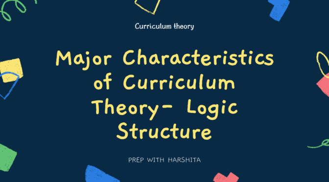 Major Characteristics of Curriculum Theory- Logic Structure