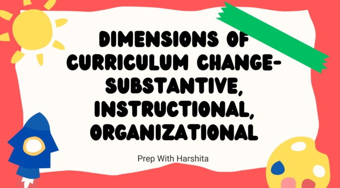 Dimensions of Curriculum Change- Substantive, Instructional, and Organizational