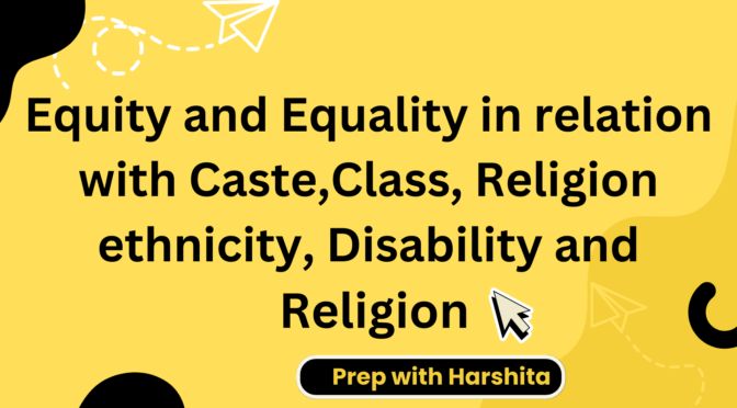 Equity and Equality in Relation with caste and Class