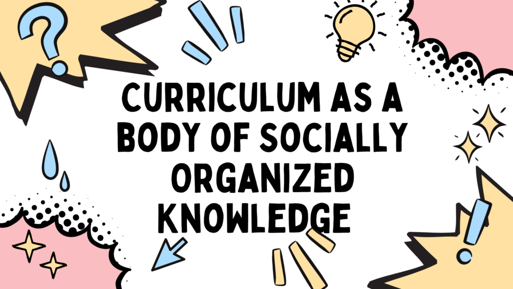 Curriculum as a Body of Socially Organized Knowledge 