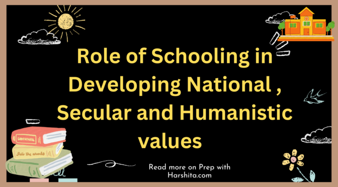 Role of Schooling in Developing National  and Humanistic values
