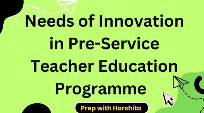 Needs of Innovation in Pre-Service Teacher Education Programme
