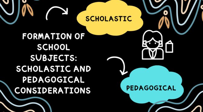Formation of School Subjects: Scholastic and Pedagogical Considerations